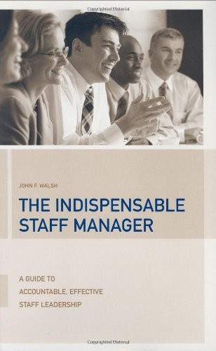 THE INDISPENSABLE STAFF MANAGER: A GUIDE TO ACCOUNTABLE, By John F. Walsh *VG+*