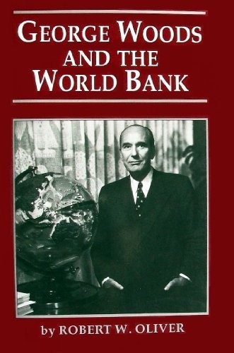 GEORGE WOODS AND THE WORLD BANK By Robert W. Oliver - Hardcover *Mint Condition*