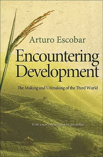 Encountering Development: The Making and Unmaking of the Third World by Escobar