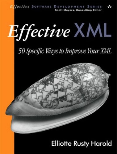EFFECTIVE XML: 50 SPECIFIC WAYS TO IMPROVE YOUR XML By Elliotte Rusty Harold