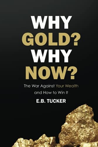 Why Gold? Why Now? by E.B. Tucker