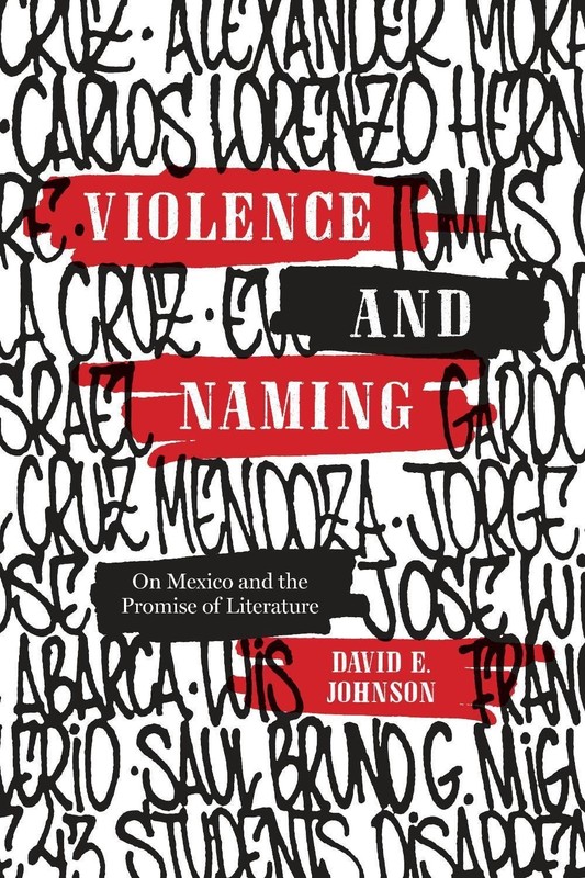 Violence and Naming: On Mexico and the Promise of Literature by David E. Johnson