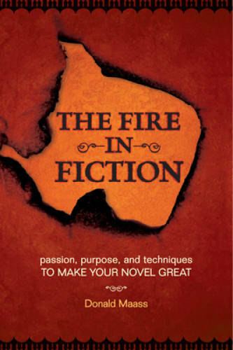 The Fire in Fiction: Passion, Purpose and Techniques to Make Your Nove – GOOD