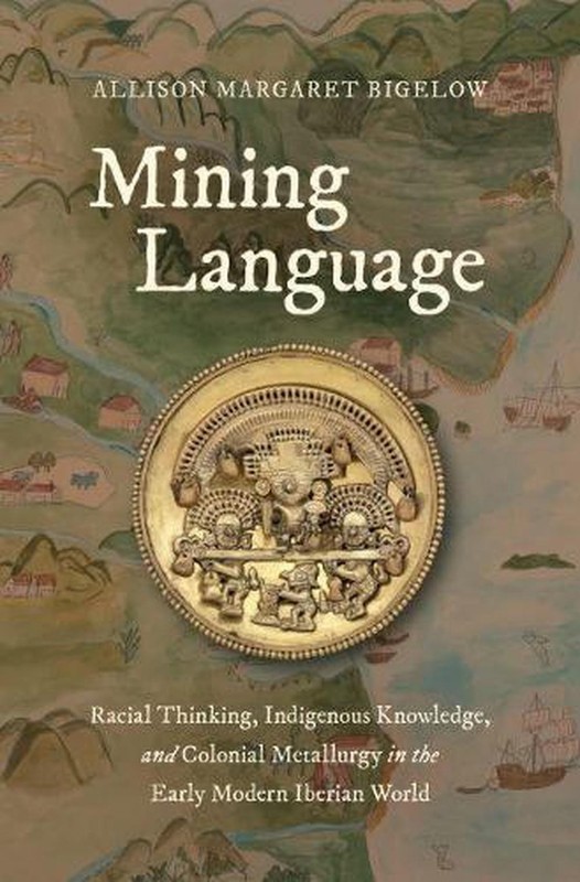 Mining Language: Racial Thinking, Indigenous Knowledge, and Colonial Metallurgy