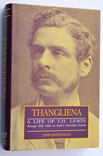 Thangliena: Life of T.H. Lewin, Amongst Wild Trib... by Whitehead, John Hardback