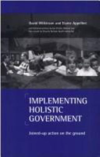Implementing Holistic Government: Joined-Up Action on the Ground, Elaine Appelbe