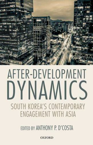 After-Development Dynamics : South Korea’s Contemporary Engagement With Asia,…