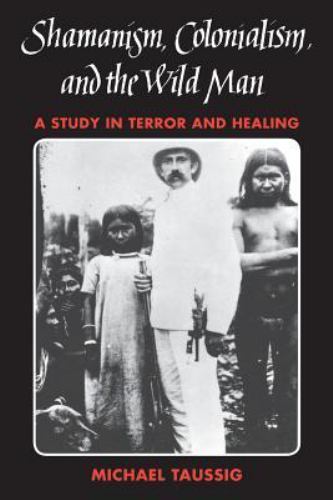 Shamanism, Colonialism, and the Wild Man : A Study in Terror and Healing