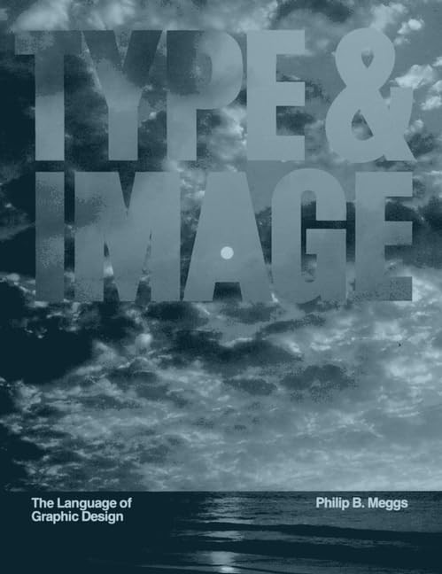 Type and Image: The Language of Graphic Design by Philip B. Meggs
