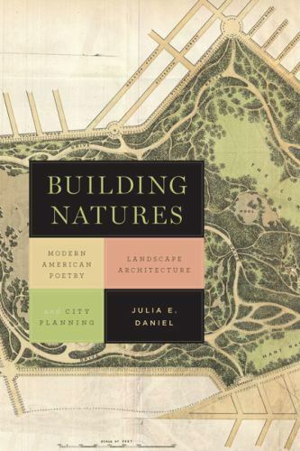 Building Natures: Modern American Poetry, Landscape Architecture, and City Plann