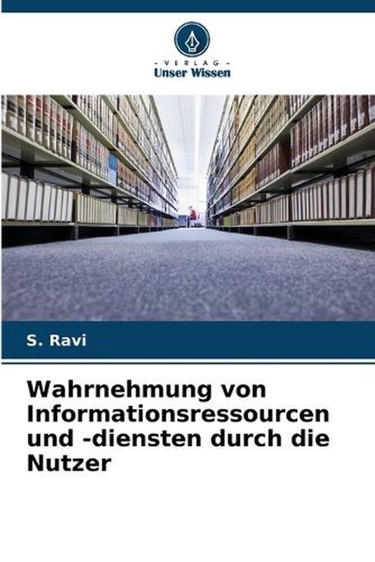 Wahrnehmung von Informationsressourcen und -diensten durch die Nutzer by S. Ravi
