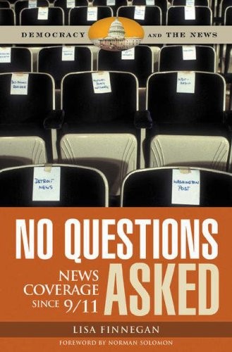 NO QUESTIONS ASKED: NEWS COVERAGE SINCE 9/11 (DEMOCRACY By Lisa Finnegan *Mint*