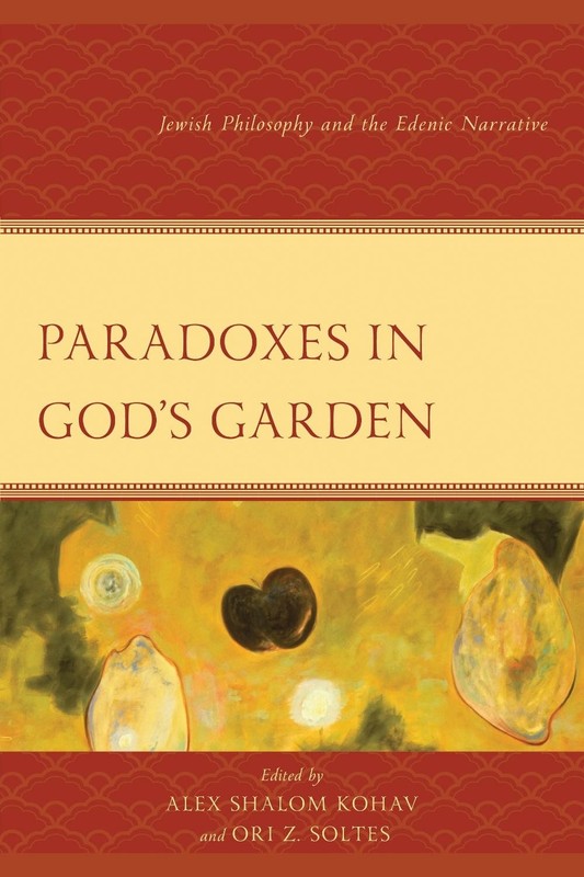 Paradoxes in God’s Garden: Jewish Philosophy and the Edenic Narrative by Alex S.