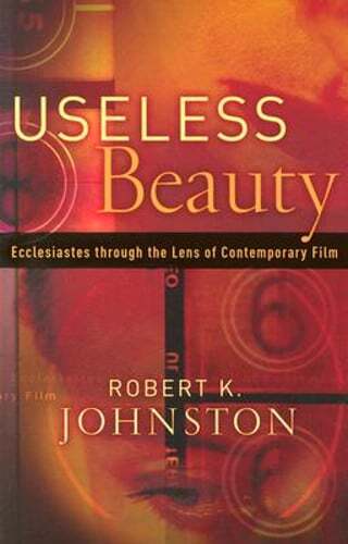 Useless Beauty: Ecclesiastes Through the Lens of Contemporary Film by Johnston
