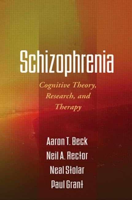 Schizophrenia: Cognitive Theory, Research, and Therapy by Aaron T. Beck