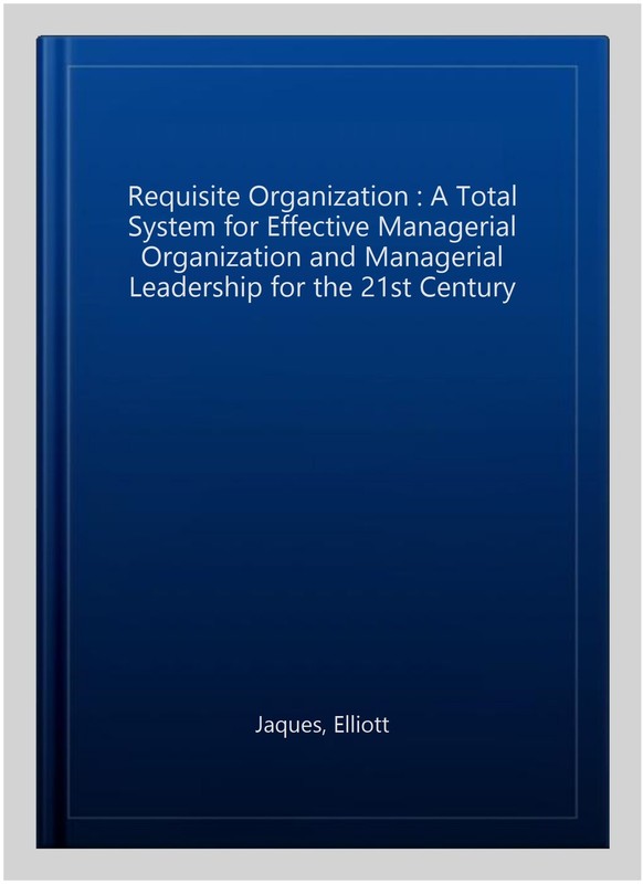 Requisite Organization : A Total System for Effective Managerial Organization... gallery