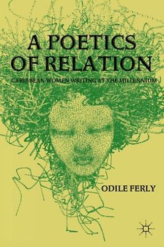 A Poetics of Relation: Caribbean Women Writing at the Millennium by O Ferly: New