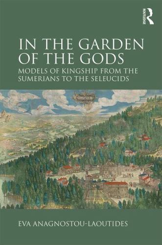 In the Garden of the Gods : Models of Kingship from the Sumerians to the Sele…