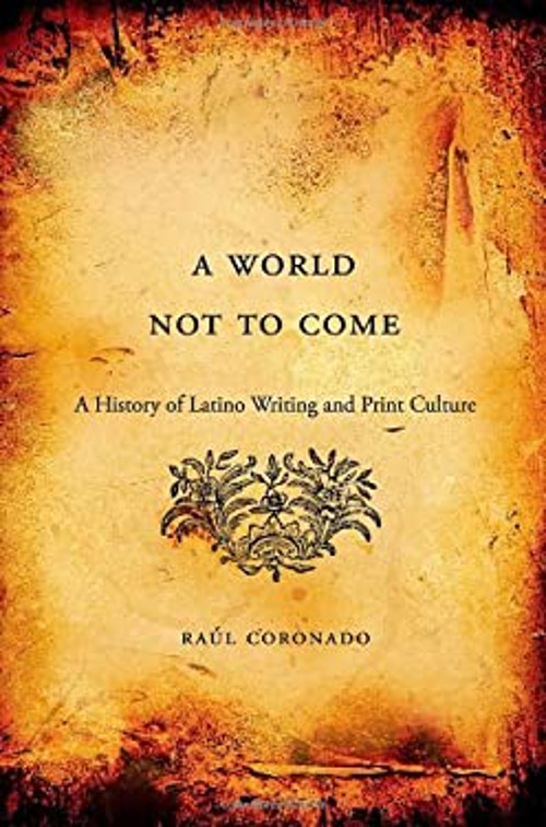 A World Not to Come : A History of Latino Writing and Print Cultu