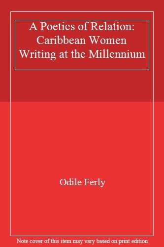A Poetics of Relation: Caribbean Women Writing at the Millennium by Ferly New-,