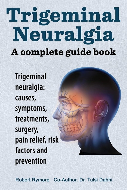 Trigeminal neuralgia: a complete guide book. Trigeminal neuralgia: causes, symp,