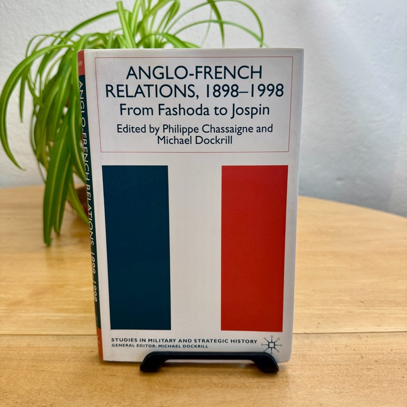 Anglo-French Relations 1898 – 1998: From Fashoda to Jospin Military History