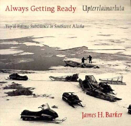 Always Getting Ready Upterrlainarluta: Yupik Eskimo Subsistence i – VERY GOOD