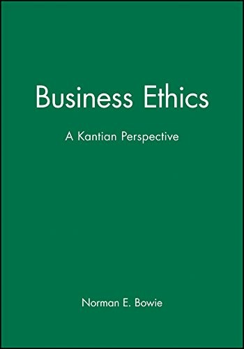 Business Ethics: A Kantian Perspective By Norman E. Bowie