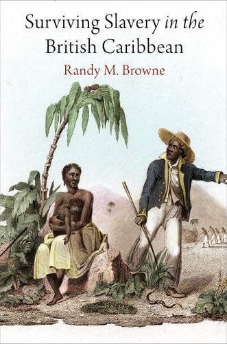Surviving Slavery in the British Caribbean (Early American Studies), Browne, Ran