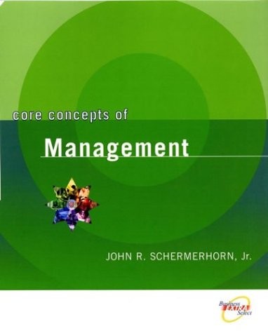 CORE CONCEPTS OF MANAGEMENT By Schermerhorn John R. Jr.