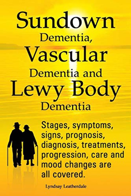 Sundown Dementia, Vascular Dementia and Lewy Body Dementia Explained. Stages, Sy