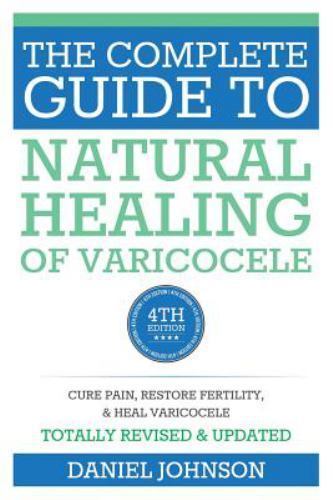 The Complete Guide to Natural Healing of Varicocele: Varicocele natural treatmen