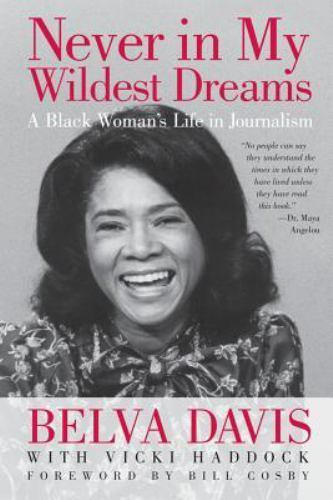 Never in My Wildest Dreams : A Black Woman’s Life in Journalism by Belva…