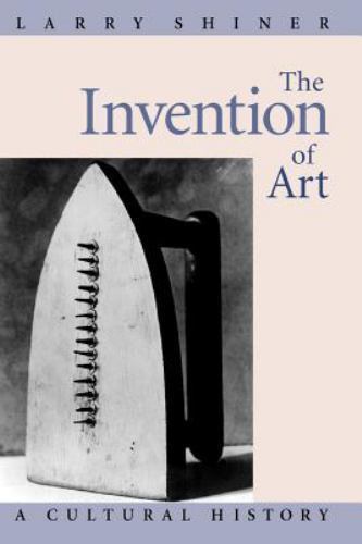 Invention of Art : A Cultural History, Paperback by Shiner, Larry, Like New U…