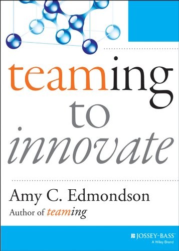 Teaming to Innovate By Amy C. Edmondson