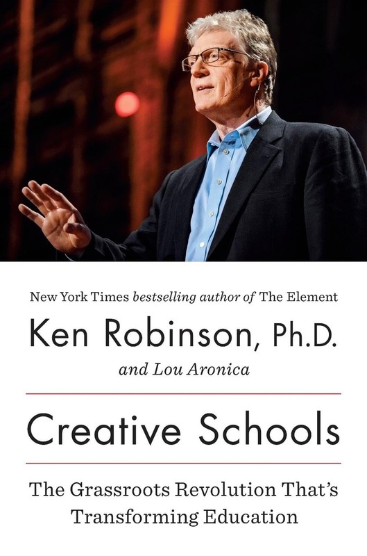 Creative Schools: The Grassroots Revolution That’s Transforming Education by Ken
