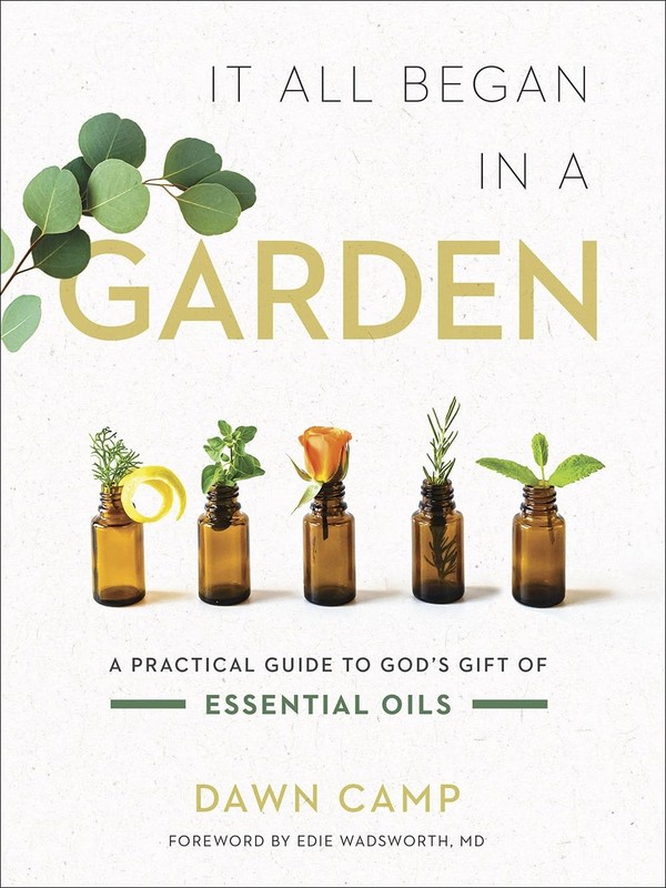 It All Began in a Garden: A Practical Guide to God’s Gift of Essential Oil…