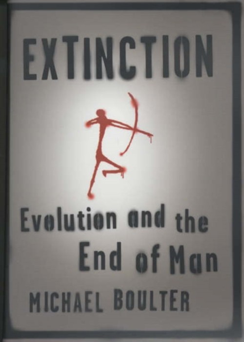 Extinction : Evolution and the End of Man Hardcover Michael Boult