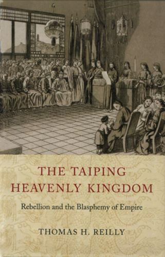 The Taiping Heavenly Kingdom: Rebellion and the Blasphemy of Empire (A China Pr