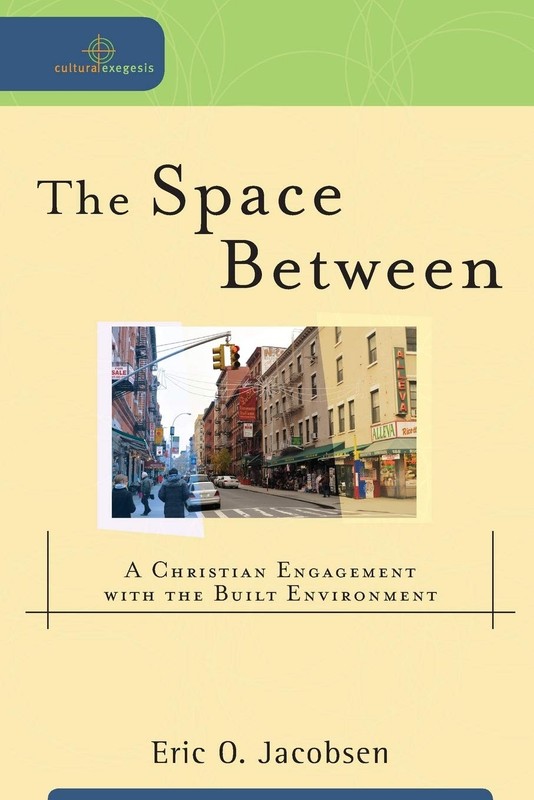 The Space Between: A Christian Engagement with the Built Environment (Cultur…