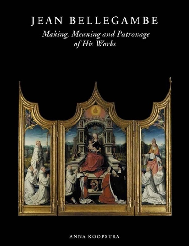 Jean Bellegambe (C. 1470-1535/36): Making, Meaning and Patronage of His Works by