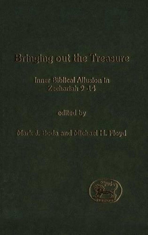 Bringing Out the Treasure: Inner Biblical Allusion in Zechariah 9-14 by Mark J.