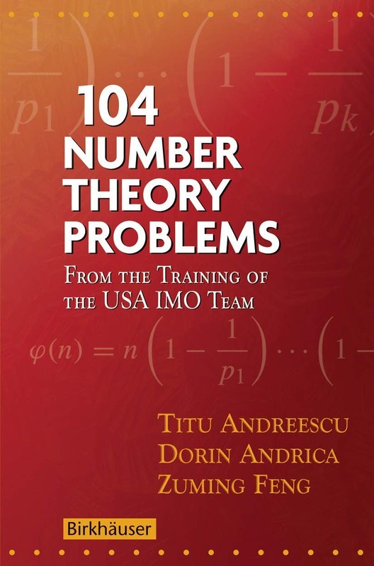 104 NUMBER THEORY PROBLEMS: FROM THE TRAINING OF THE USA IMO TEAM BY Zuming Feng