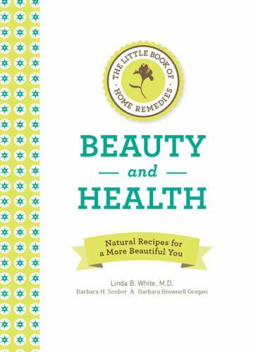 The Little Book of Home Remedies, Beauty and Health: Natural Recipes for a M…