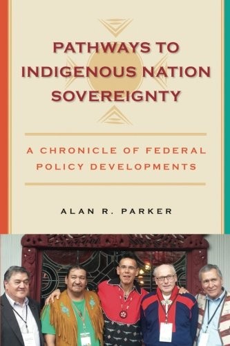 PATHWAYS TO INDIGENOUS NATION SOVEREIGNTY: A CHRONICLE OF By Alan R Parker *NEW*