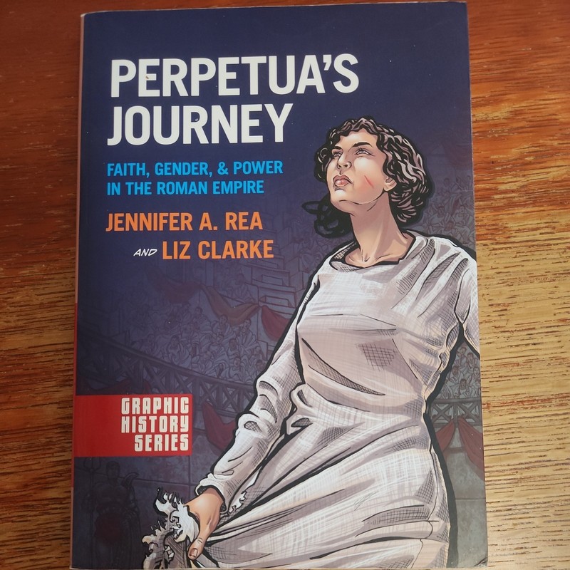 Perpetua’s Journey : Faith, Gender Power in the Roman Empire by Jennifer A. Rea
