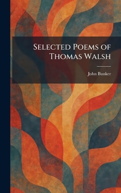 Selected Poems of Thomas Walsh by John Bunker Hardcover Book