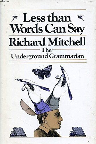 LESS THAN WORDS CAN SAY: THE UNDERGROUND GRAMMARIAN By Richard Mitchell **Mint**