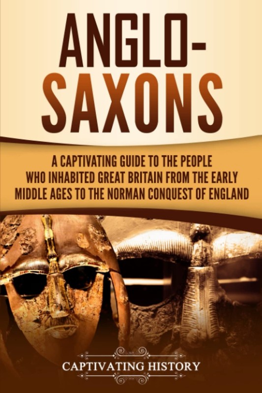 Anglo-Saxons: A Captivating Guide to the People Who Inhabited Great Britain …