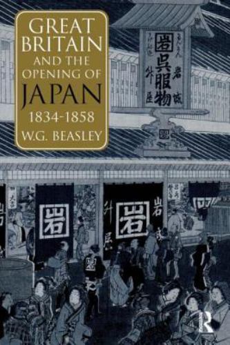Great Britain and the Opening of Japan 1834-1858, Beasley, William G G.,Beasley,